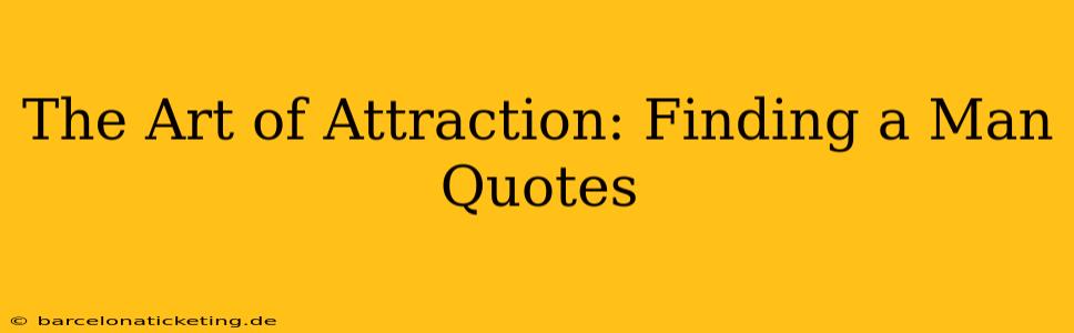 The Art of Attraction: Finding a Man Quotes