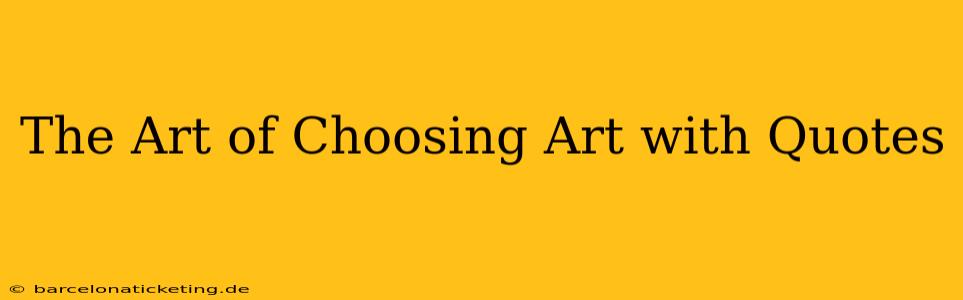 The Art of Choosing Art with Quotes
