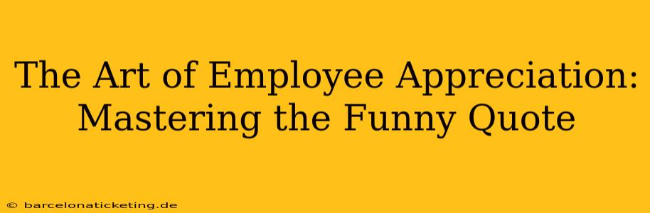 The Art of Employee Appreciation: Mastering the Funny Quote