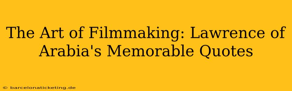 The Art of Filmmaking: Lawrence of Arabia's Memorable Quotes