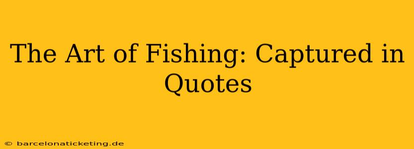 The Art of Fishing: Captured in Quotes