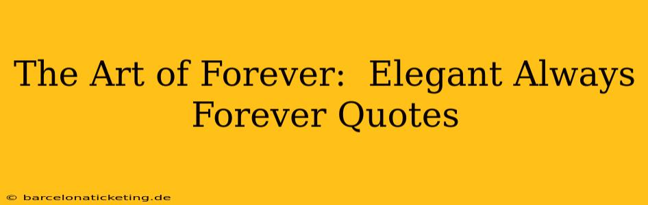 The Art of Forever:  Elegant Always Forever Quotes