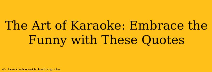 The Art of Karaoke: Embrace the Funny with These Quotes