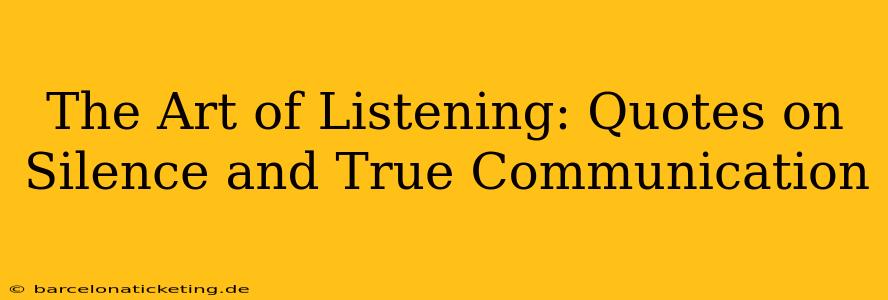 The Art of Listening: Quotes on Silence and True Communication