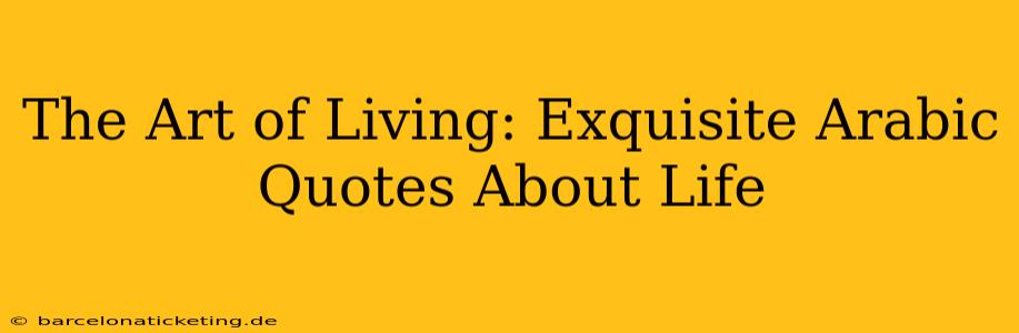 The Art of Living: Exquisite Arabic Quotes About Life