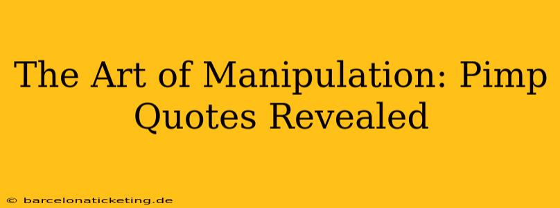 The Art of Manipulation: Pimp Quotes Revealed