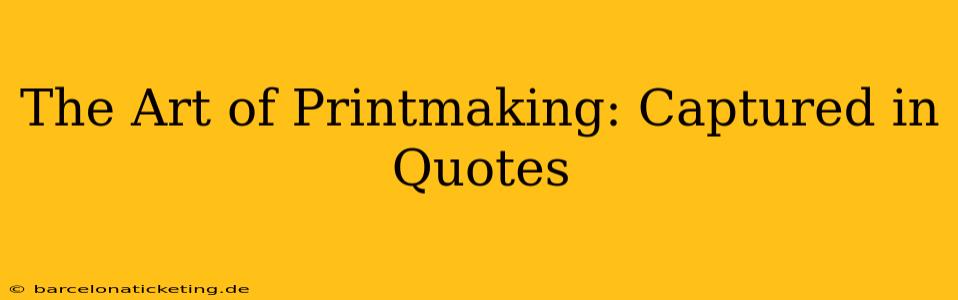 The Art of Printmaking: Captured in Quotes