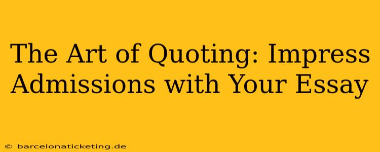 The Art of Quoting: Impress Admissions with Your Essay