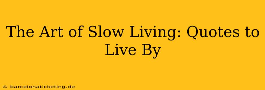 The Art of Slow Living: Quotes to Live By