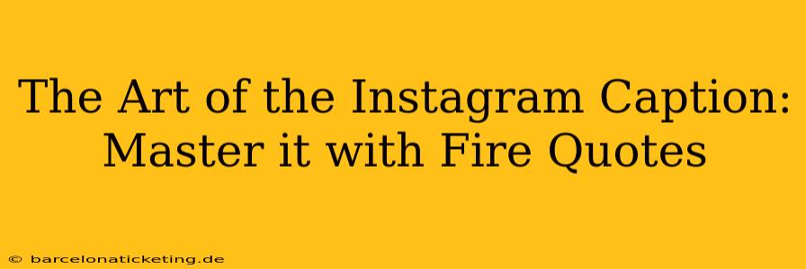 The Art of the Instagram Caption: Master it with Fire Quotes