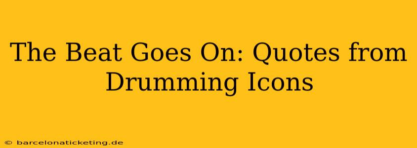 The Beat Goes On: Quotes from Drumming Icons