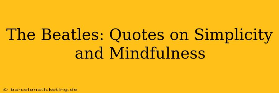 The Beatles: Quotes on Simplicity and Mindfulness
