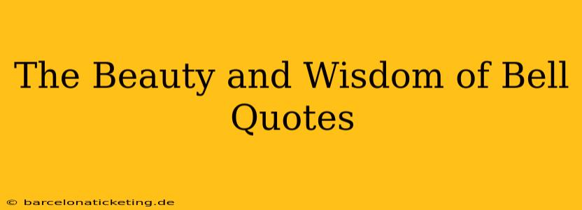 The Beauty and Wisdom of Bell Quotes