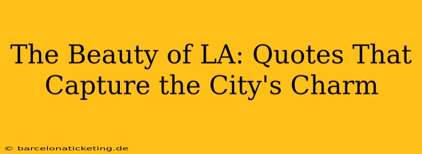 The Beauty of LA: Quotes That Capture the City's Charm