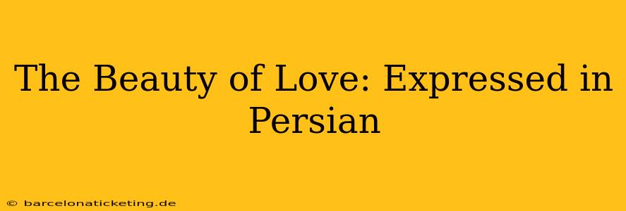The Beauty of Love: Expressed in Persian