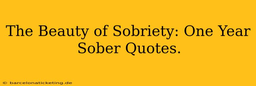 The Beauty of Sobriety: One Year Sober Quotes.