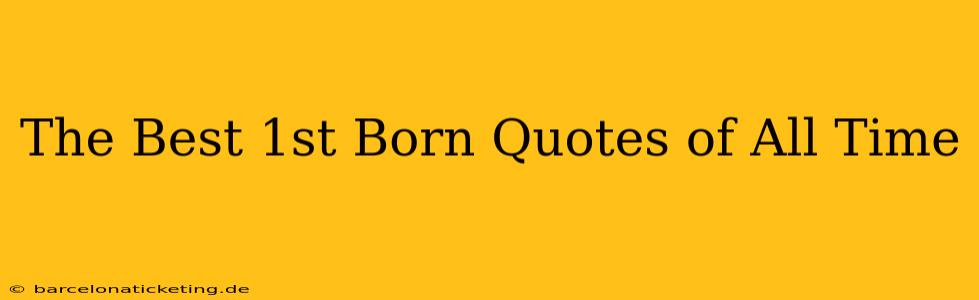 The Best 1st Born Quotes of All Time