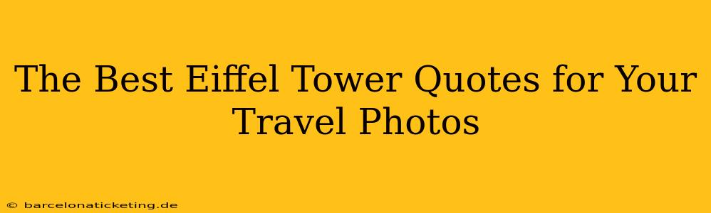 The Best Eiffel Tower Quotes for Your Travel Photos