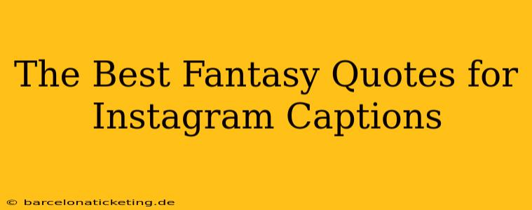 The Best Fantasy Quotes for Instagram Captions
