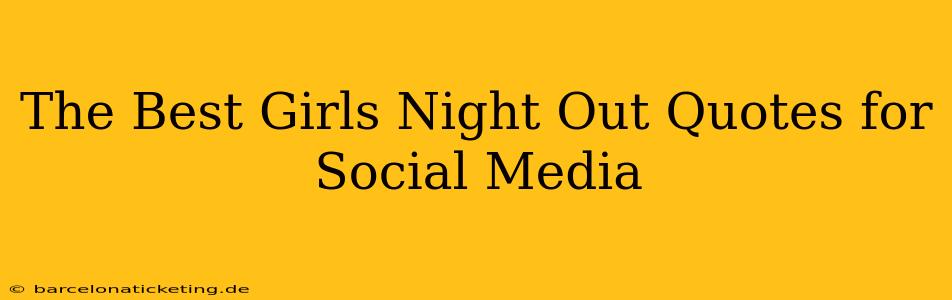 The Best Girls Night Out Quotes for Social Media