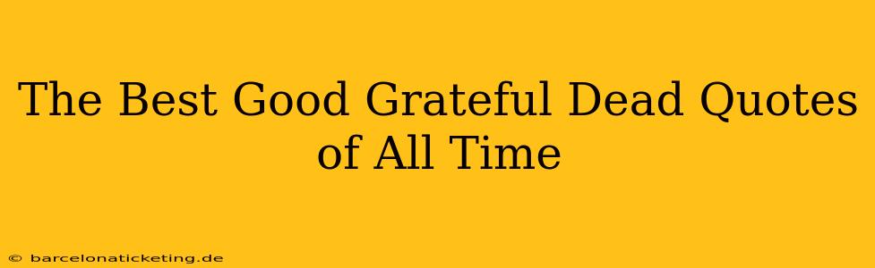 The Best Good Grateful Dead Quotes of All Time