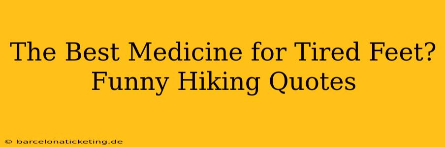 The Best Medicine for Tired Feet? Funny Hiking Quotes