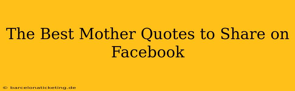 The Best Mother Quotes to Share on Facebook