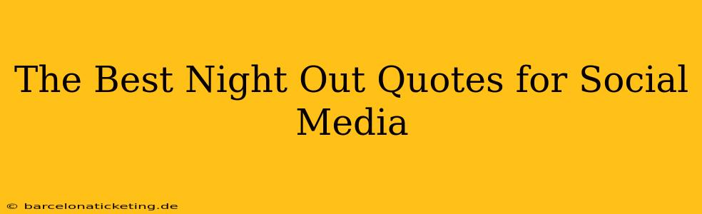 The Best Night Out Quotes for Social Media