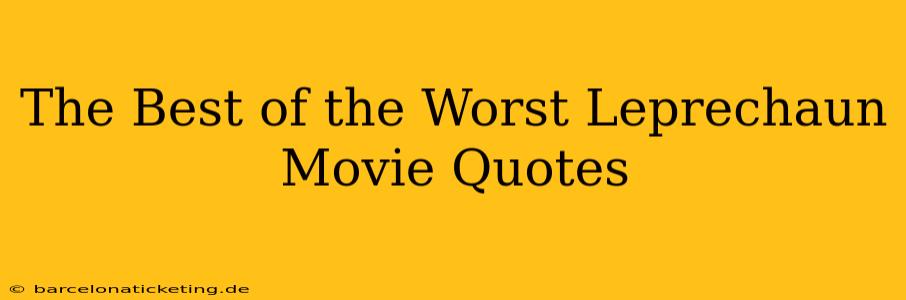 The Best of the Worst Leprechaun Movie Quotes