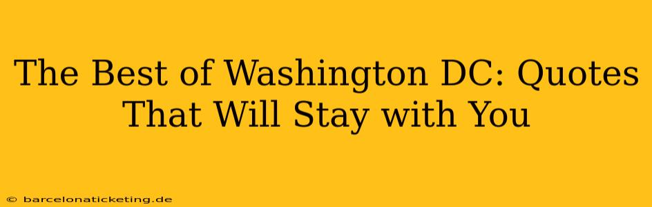 The Best of Washington DC: Quotes That Will Stay with You