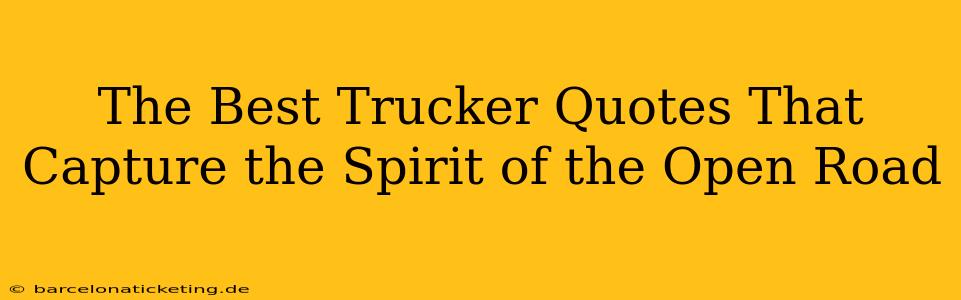 The Best Trucker Quotes That Capture the Spirit of the Open Road