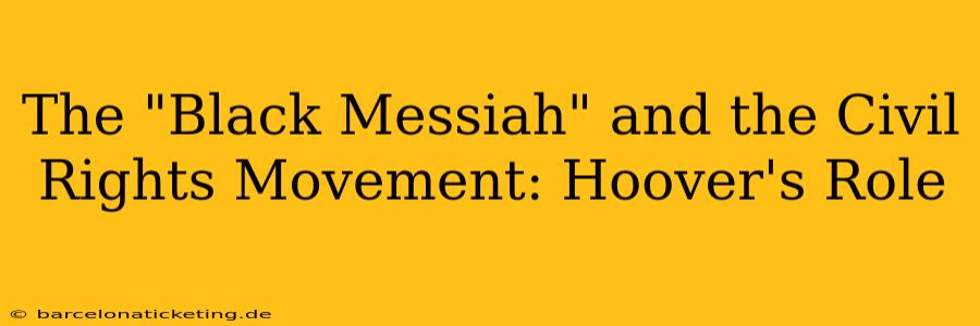 The "Black Messiah" and the Civil Rights Movement: Hoover's Role