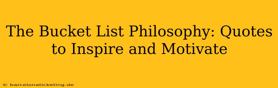 The Bucket List Philosophy: Quotes to Inspire and Motivate