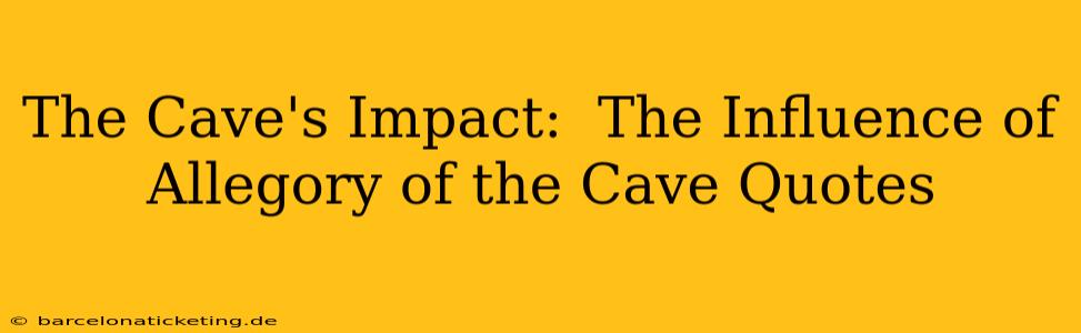 The Cave's Impact:  The Influence of Allegory of the Cave Quotes