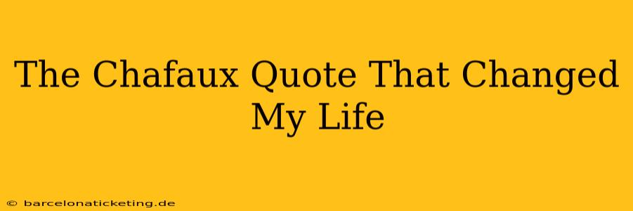 The Chafaux Quote That Changed My Life