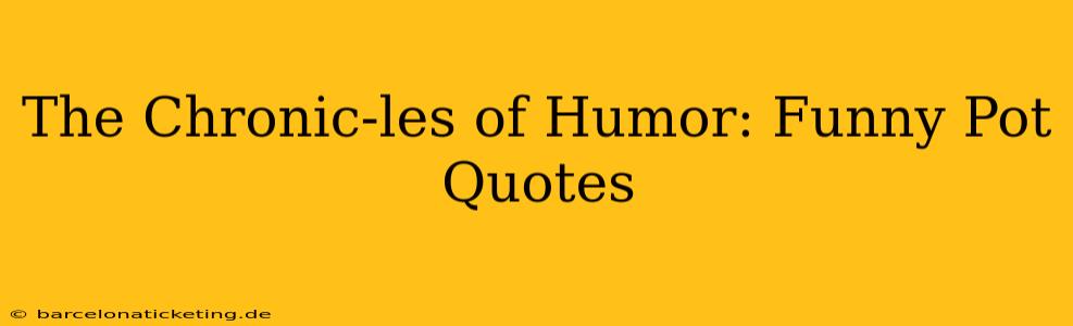 The Chronic-les of Humor: Funny Pot Quotes