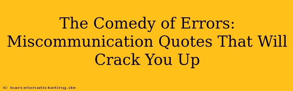 The Comedy of Errors: Miscommunication Quotes That Will Crack You Up