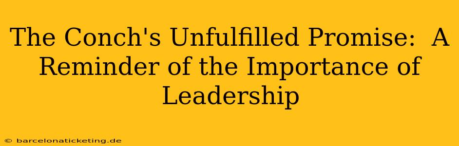 The Conch's Unfulfilled Promise:  A Reminder of the Importance of Leadership