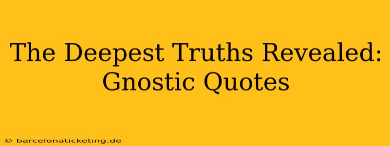The Deepest Truths Revealed: Gnostic Quotes