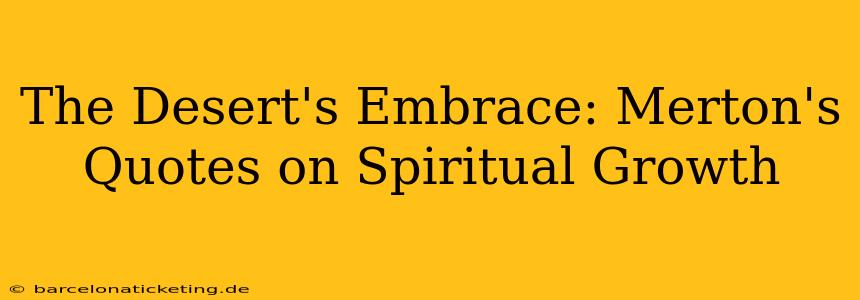 The Desert's Embrace: Merton's Quotes on Spiritual Growth