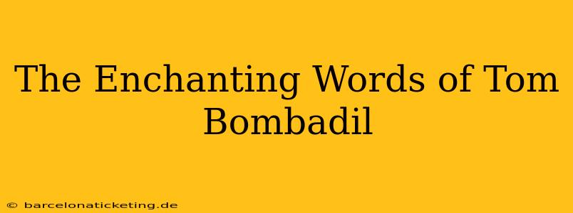 The Enchanting Words of Tom Bombadil