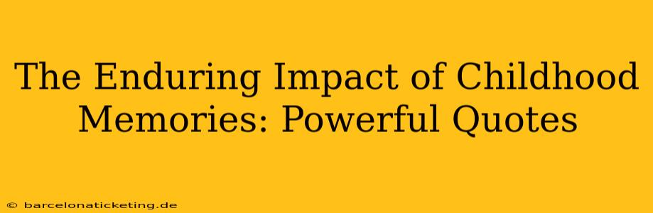 The Enduring Impact of Childhood Memories: Powerful Quotes