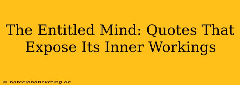 The Entitled Mind: Quotes That Expose Its Inner Workings