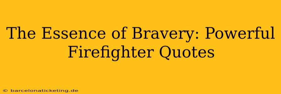 The Essence of Bravery: Powerful Firefighter Quotes