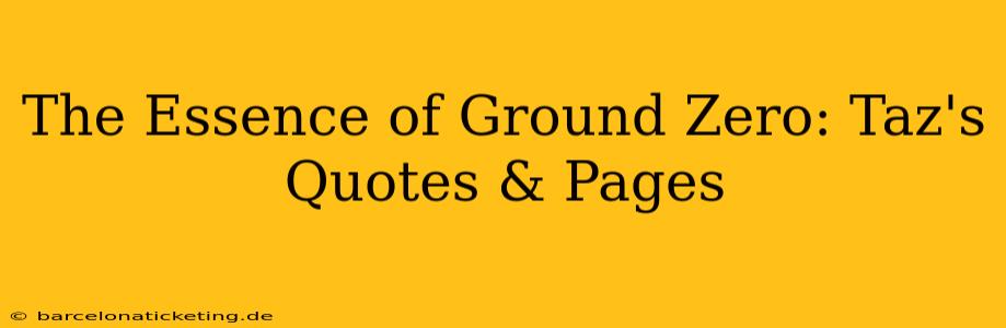 The Essence of Ground Zero: Taz's Quotes & Pages