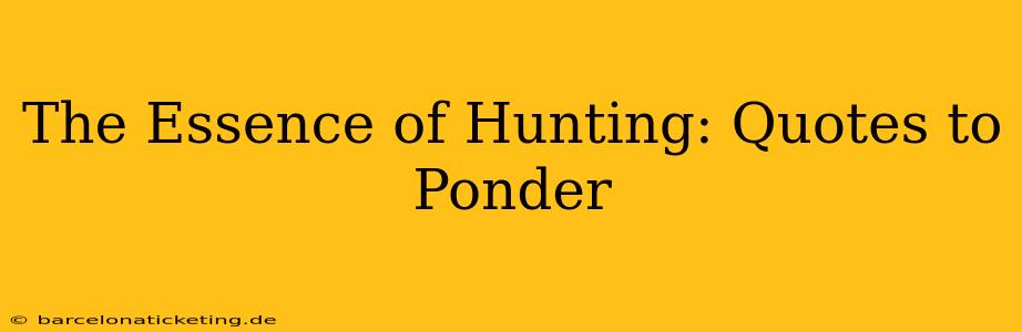 The Essence of Hunting: Quotes to Ponder