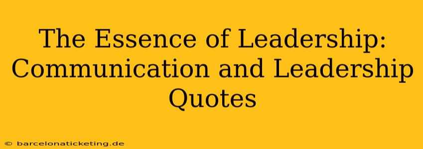 The Essence of Leadership: Communication and Leadership Quotes