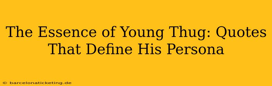 The Essence of Young Thug: Quotes That Define His Persona