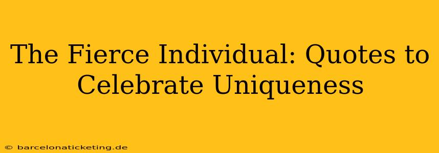 The Fierce Individual: Quotes to Celebrate Uniqueness