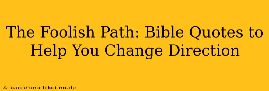 The Foolish Path: Bible Quotes to Help You Change Direction